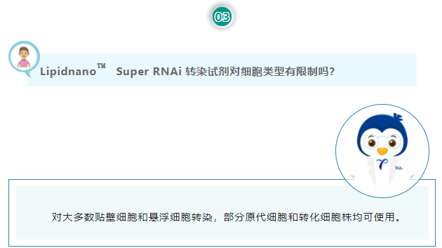 Lipidnano™Super RNAi 转染试剂对细胞类型有限制吗？对大多数贴壁细胞和悬浮细胞转染，部分原代细胞和转化细胞株均可使用。